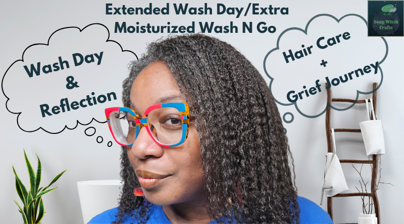 Extended Wash Day Routine: Caring for Hair & Navigating Grief